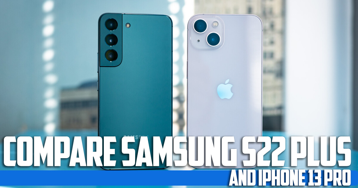 compare Samsung s22 plus and iPhone 13 pro
