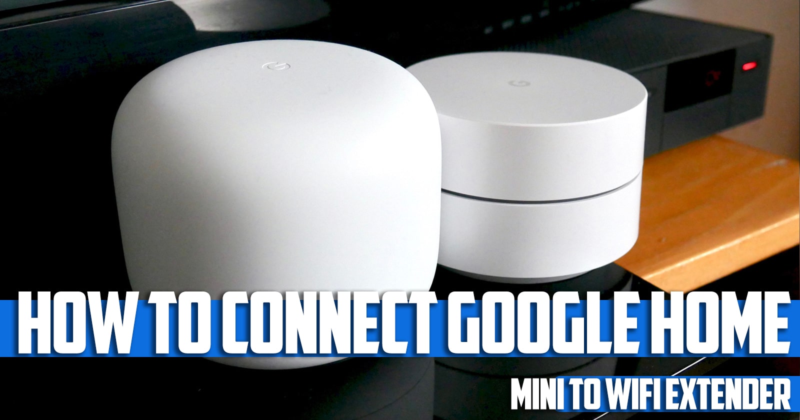 How to Connect Google Home Mini to WiFi Extender