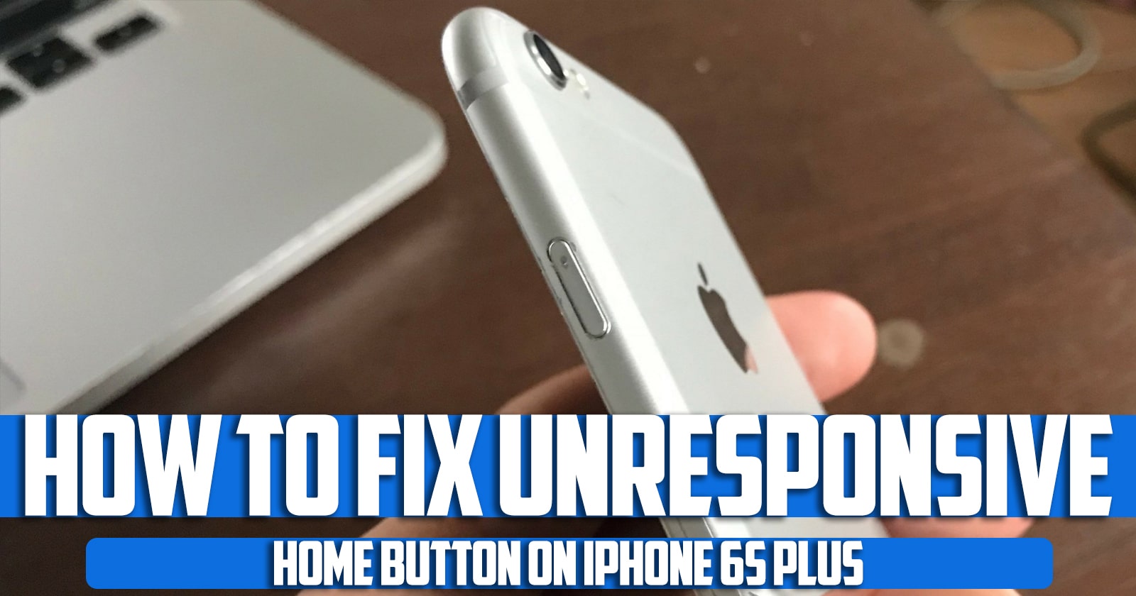 How to Fix Unresponsive Home Button on iPhone 6s Plus